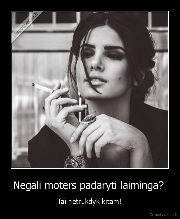 Negali moters padaryti laiminga? 