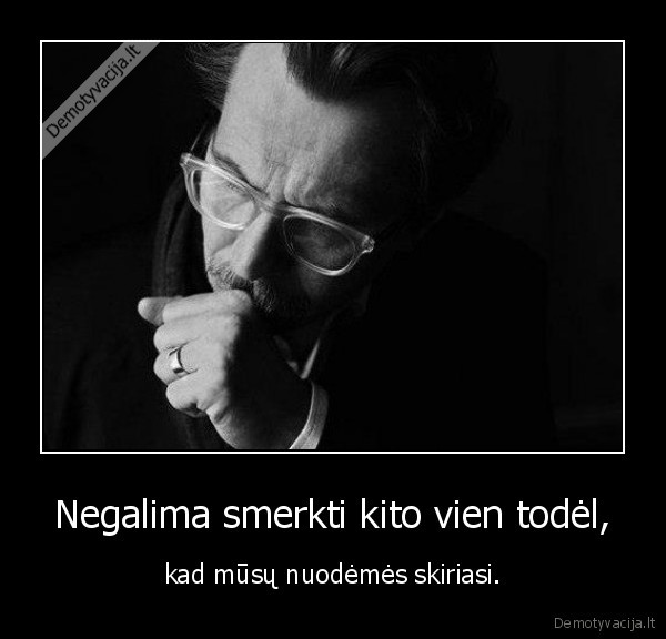 Negalima smerkti kito vien todėl,