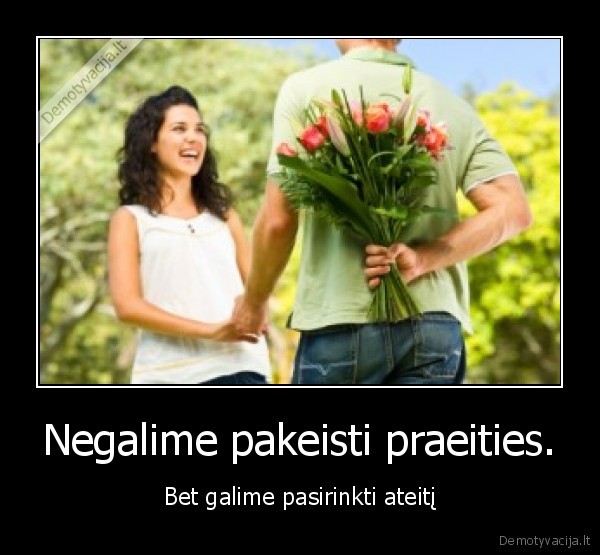 Negalime pakeisti praeities.