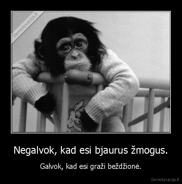 Negalvok, kad esi bjaurus žmogus.