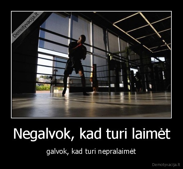 Negalvok, kad turi laimėt