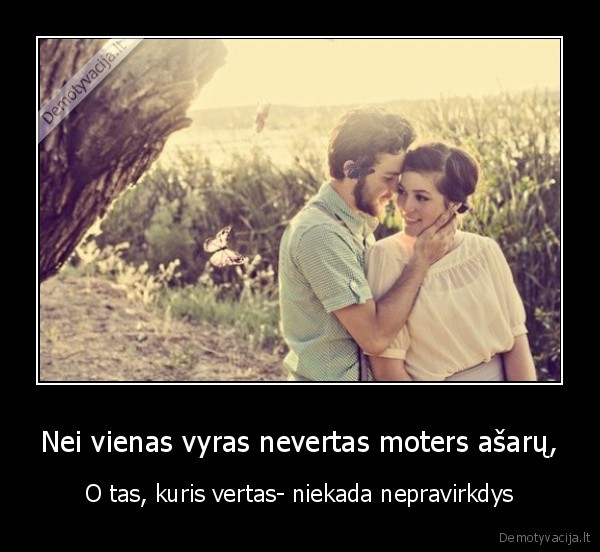 Nei vienas vyras nevertas moters ašarų,