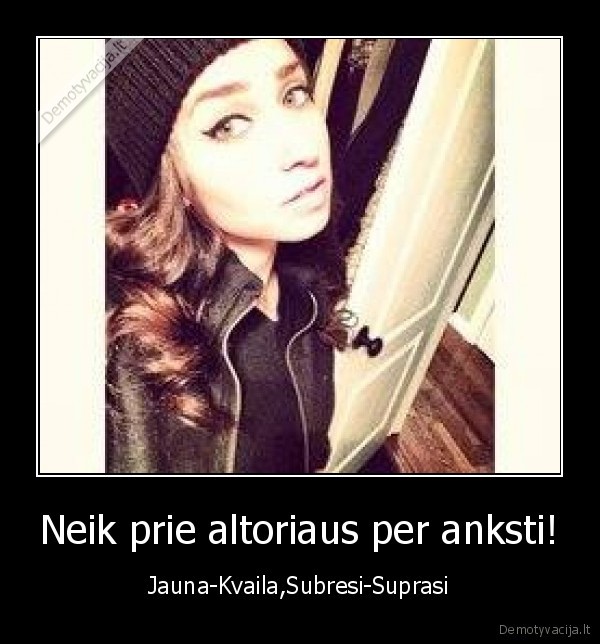 Neik prie altoriaus per anksti!