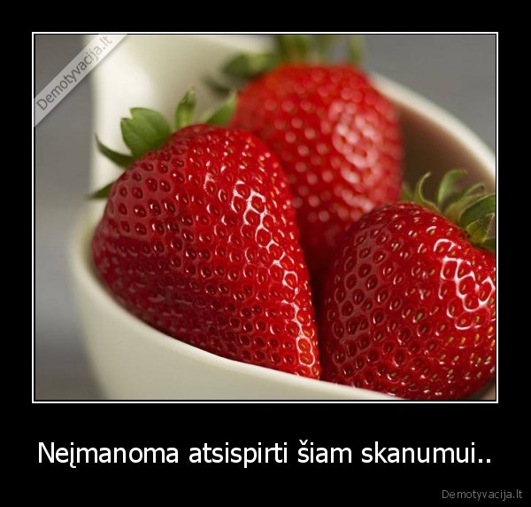 Neįmanoma atsispirti šiam skanumui..