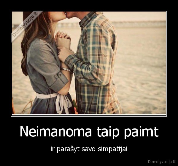 Neimanoma taip paimt