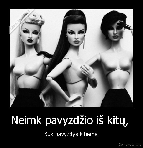 Neimk pavyzdžio iš kitų, 