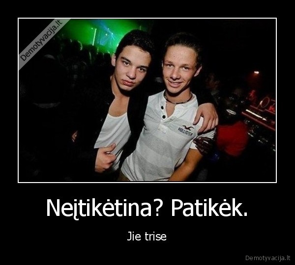 Neįtikėtina? Patikėk.