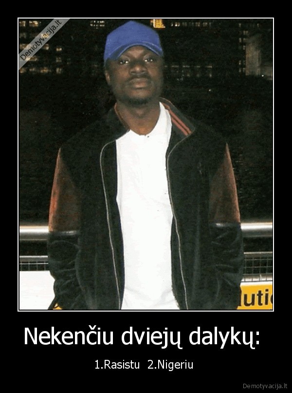 Nekenčiu dviejų dalykų: 