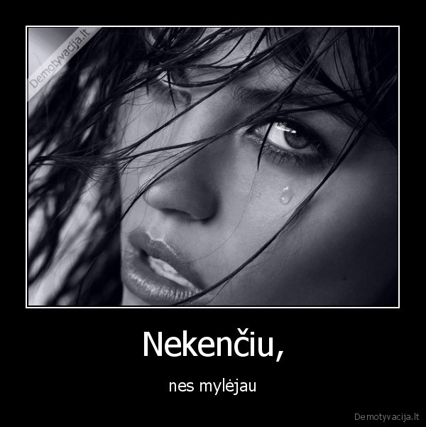 meile, myliu, nekenciu, liudna