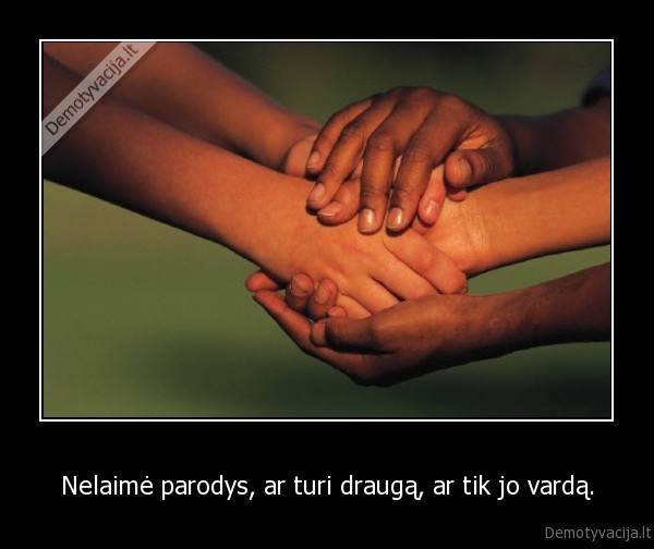 Nelaimė parodys, ar turi draugą, ar tik jo vardą.
