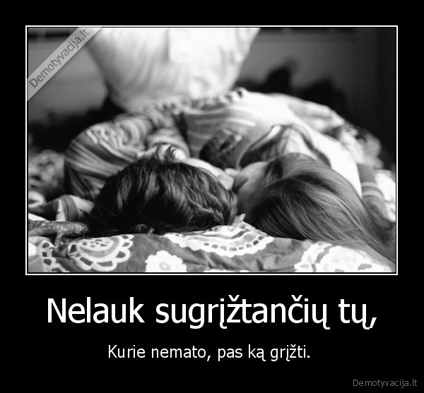 Nelauk sugrįžtančių tų,
