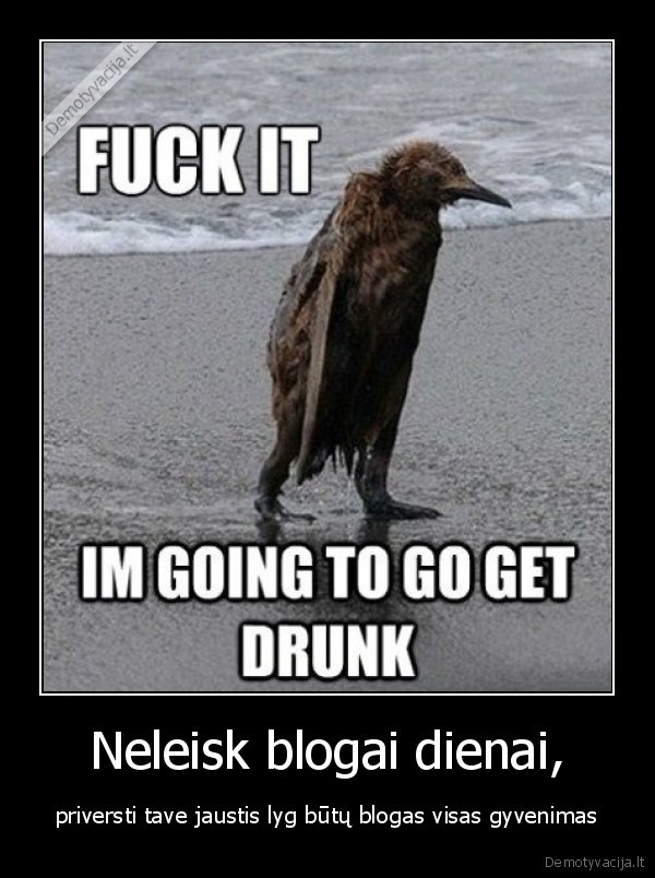 Neleisk blogai dienai,