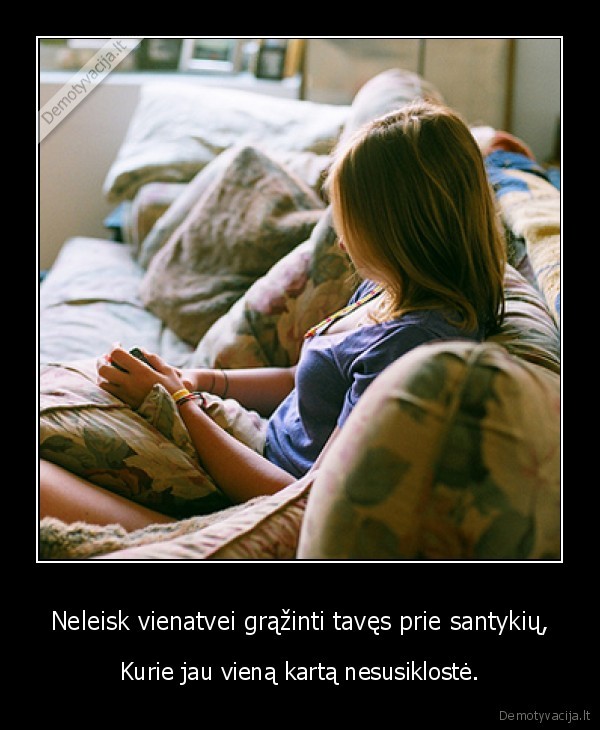 Neleisk vienatvei grąžinti tavęs prie santykių,