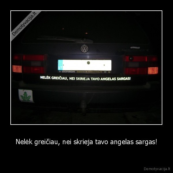 Nelėk greičiau, nei skrieja tavo angelas sargas!