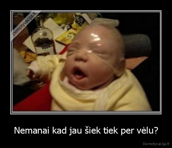 Nemanai kad jau šiek tiek per vėlu?