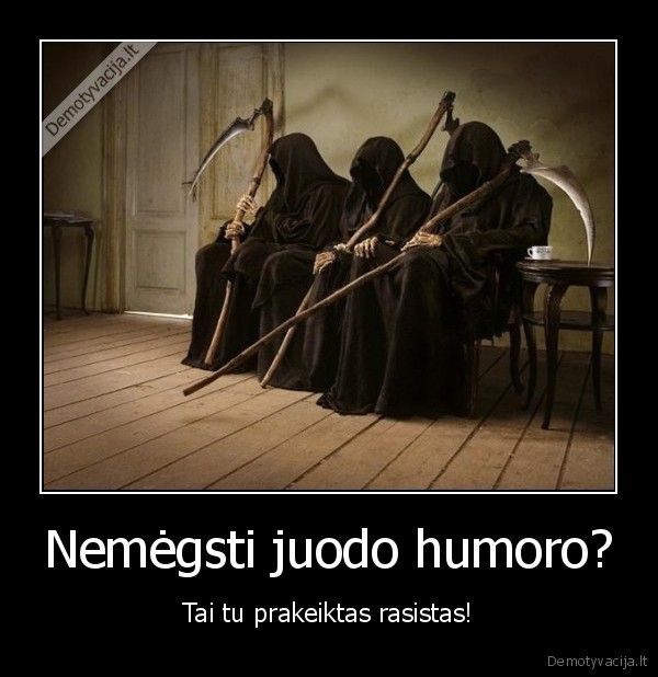 Nemėgsti juodo humoro?