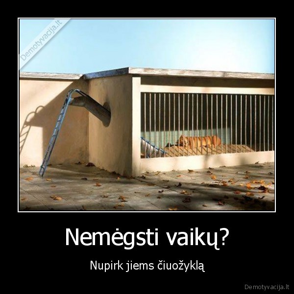 Nemėgsti vaikų?