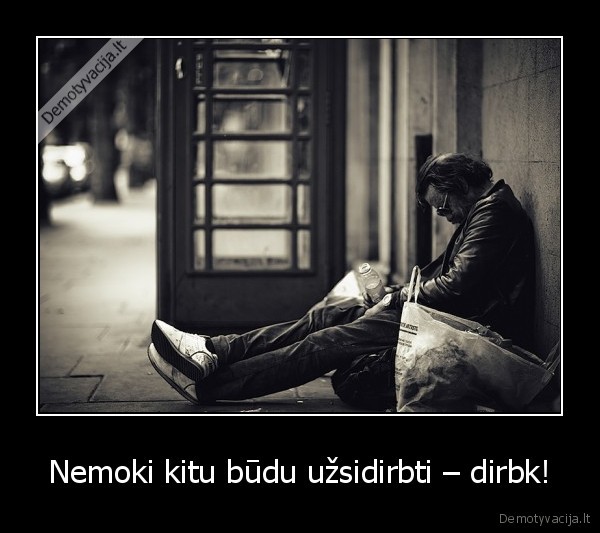 Nemoki kitu būdu užsidirbti – dirbk!