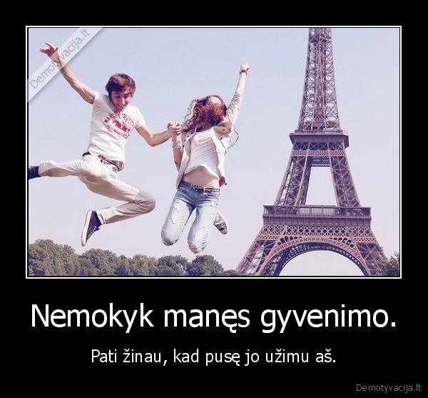 Nemokyk manęs gyvenimo.