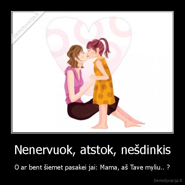 Nenervuok, atstok, nešdinkis