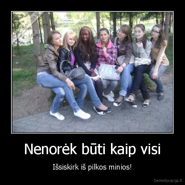 Nenorėk būti kaip visi