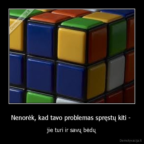 Nenorėk, kad tavo problemas spręstų kiti - 