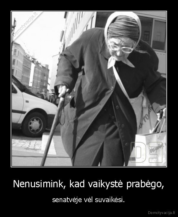 senatve,jaunatve,laime,nenusimink,prabego,bego,zaisti,linksmintis,nenuob