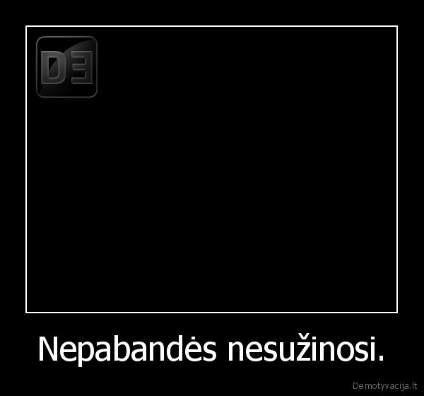 Nepabandės nesužinosi.