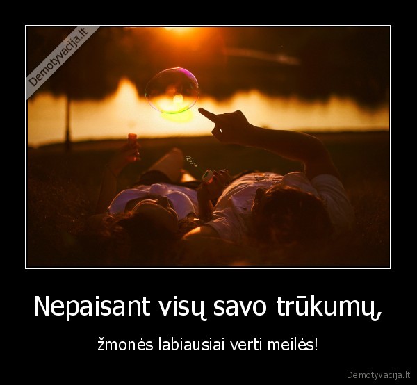 Nepaisant visų savo trūkumų,