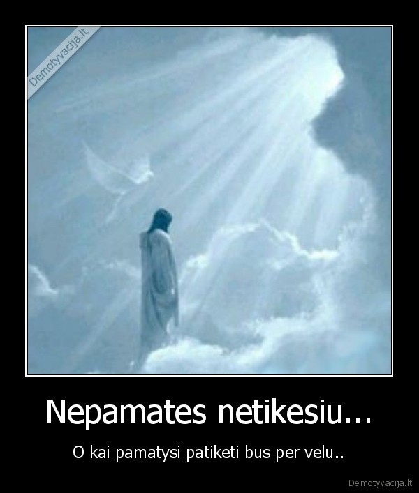 Nepamates netikesiu...