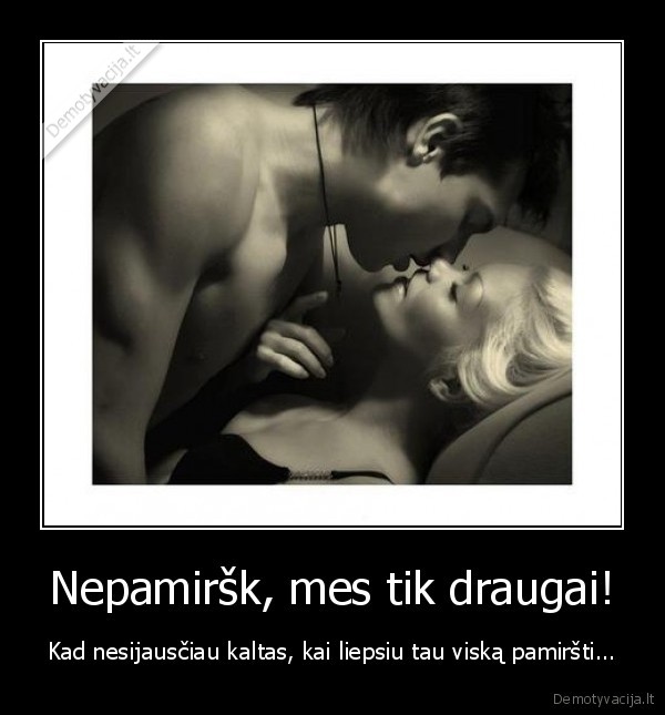 Nepamiršk, mes tik draugai!
