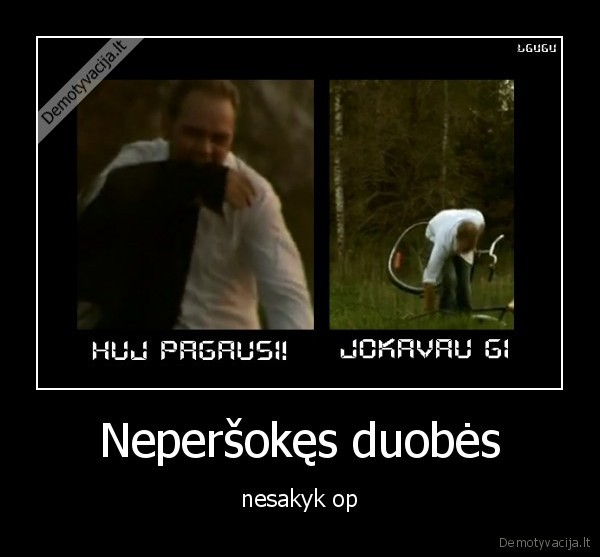 plz, patvirtinkit, nes, kitaip, menesi, valgyt, negausiu
