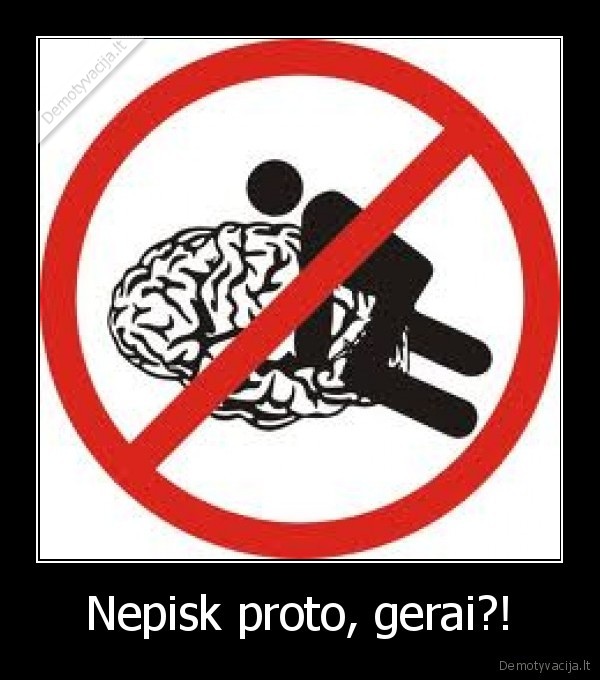 Nepisk proto, gerai?!