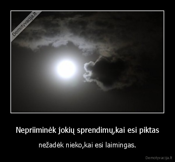 Nepriiminėk jokių sprendimų,kai esi piktas