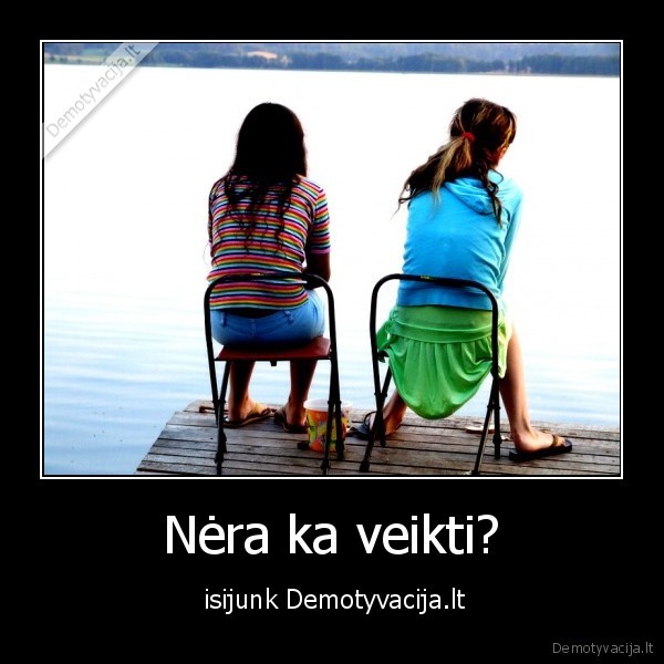 Nėra ka veikti?
