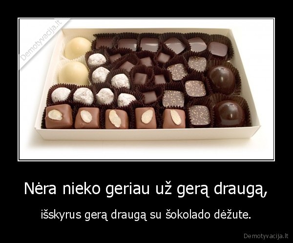 sokoladas,draugas,gerai