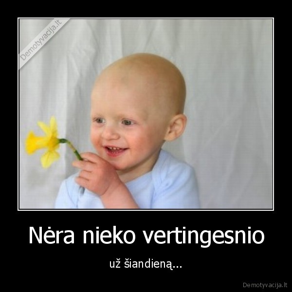 Nėra nieko vertingesnio