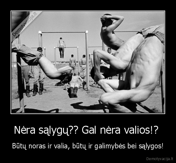Nėra sąlygų?? Gal nėra valios!? 
