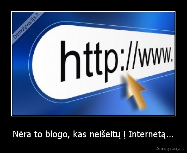 Nėra to blogo, kas neišeitų į Internetą...