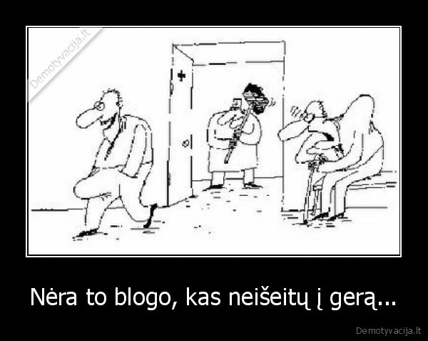 Nėra to blogo, kas neišeitų į gerą...