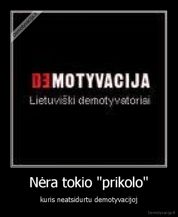 Nėra tokio &quot;prikolo&quot;