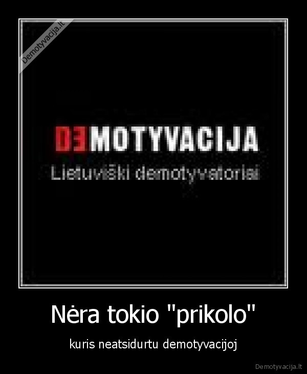 Nėra tokio &quot;prikolo&quot;