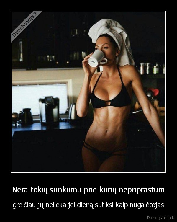 Nėra tokių sunkumu prie kurių nepriprastum