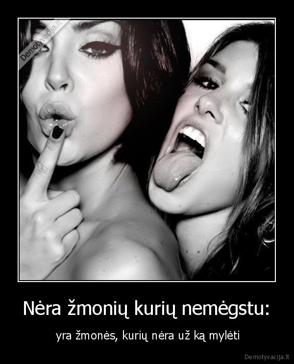 Nėra žmonių kurių nemėgstu: