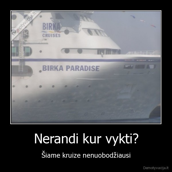 Nerandi kur vykti?