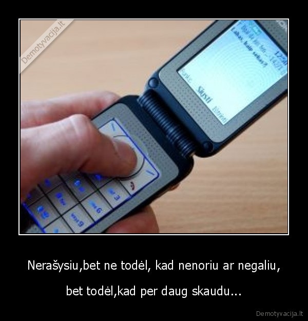 Nerašysiu,bet ne todėl, kad nenoriu ar negaliu,