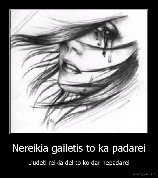 Nereikia gailetis to ka padarei
