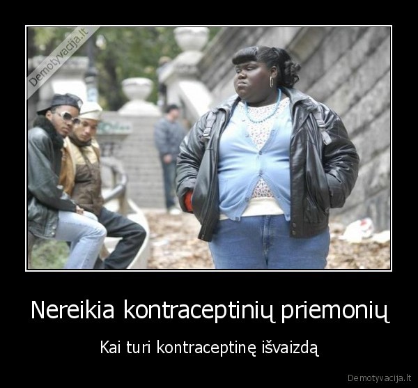 Nereikia kontraceptinių priemonių