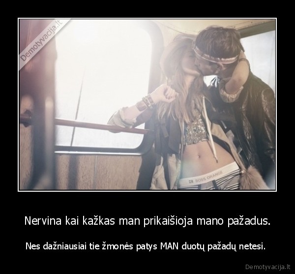 Nervina kai kažkas man prikaišioja mano pažadus.