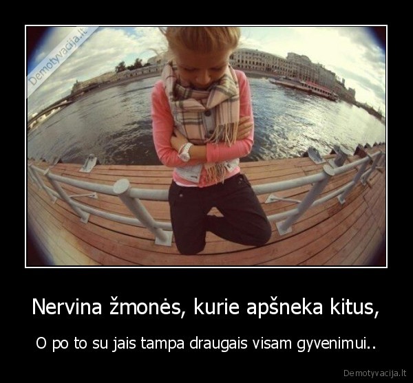 Nervina žmonės, kurie apšneka kitus,